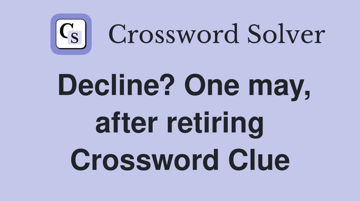 Decline? One may, after retiring Crossword Clue