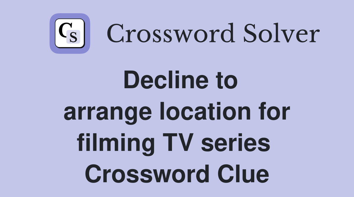 Decline to arrange location for filming TV series  Crossword Clue