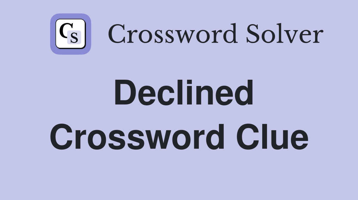 Declined Crossword Clue Answers Crossword Solver