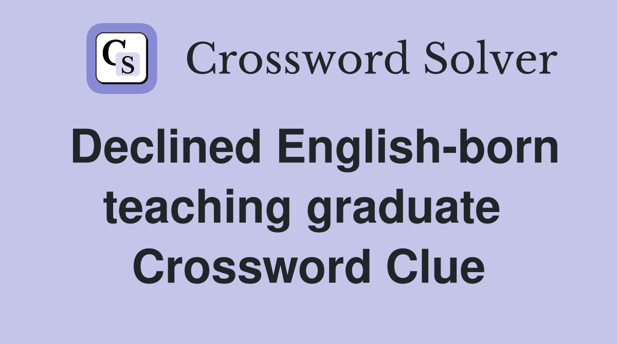 Declined English-born teaching graduate  Crossword Clue