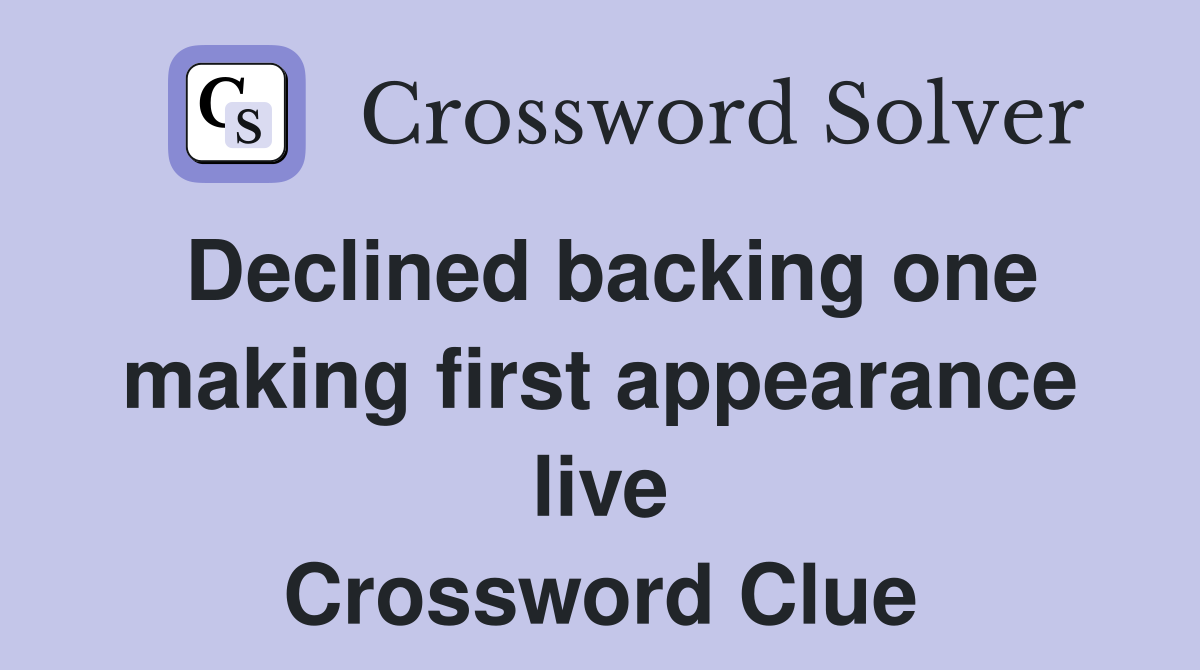 Declined backing one making first appearance live Crossword Clue