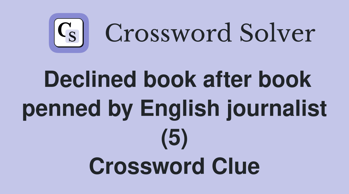 Declined book after book penned by English journalist (5) Crossword Clue