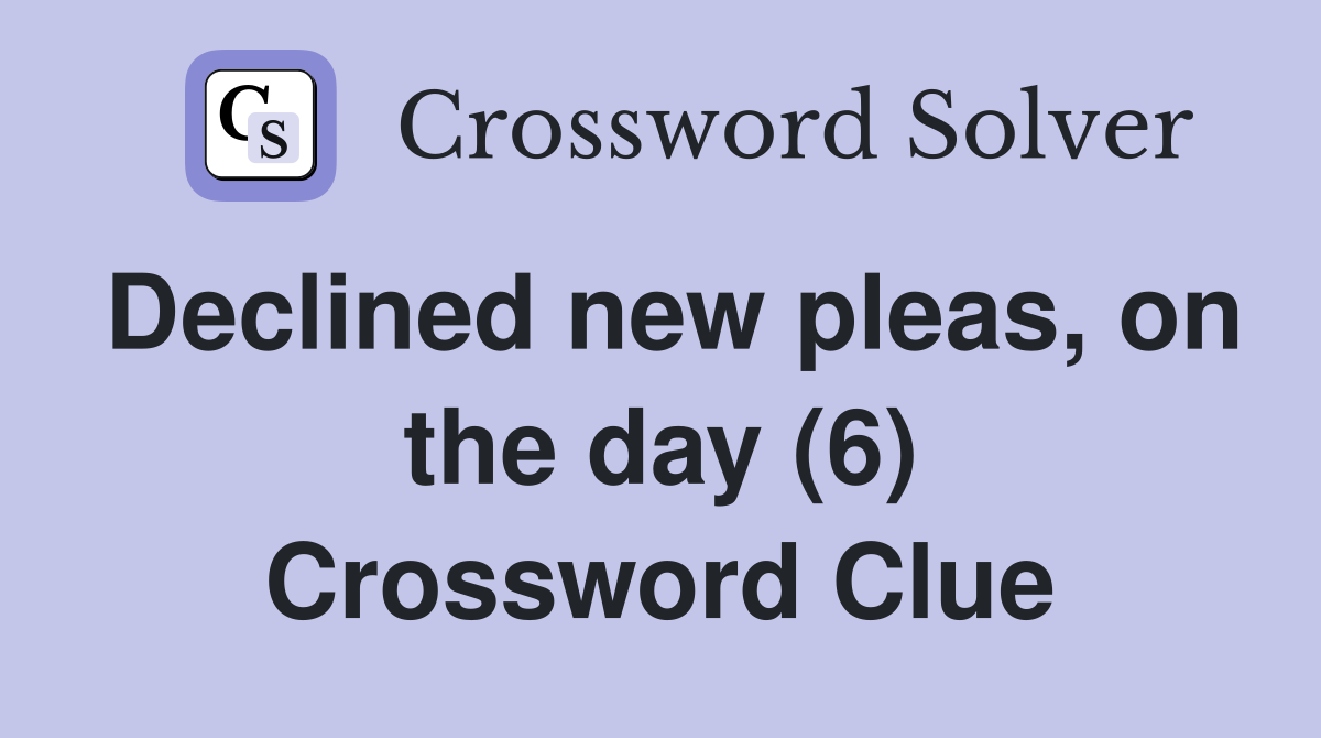 Declined new pleas, on the day (6) Crossword Clue