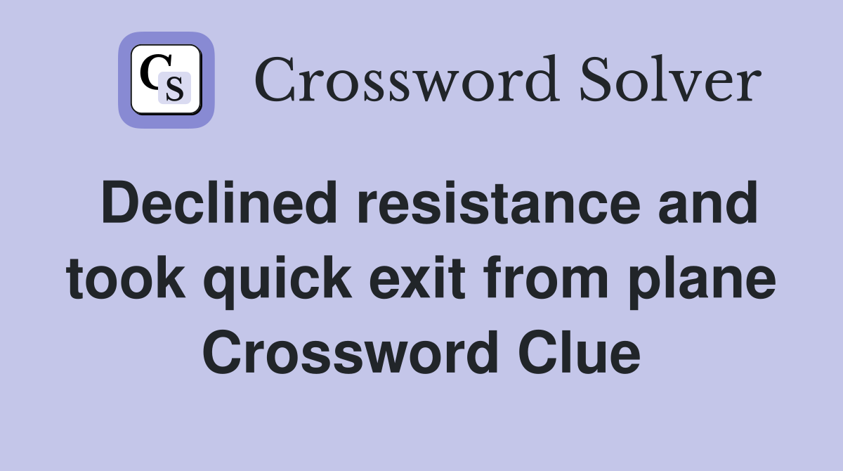 Declined resistance and took quick exit from plane Crossword Clue