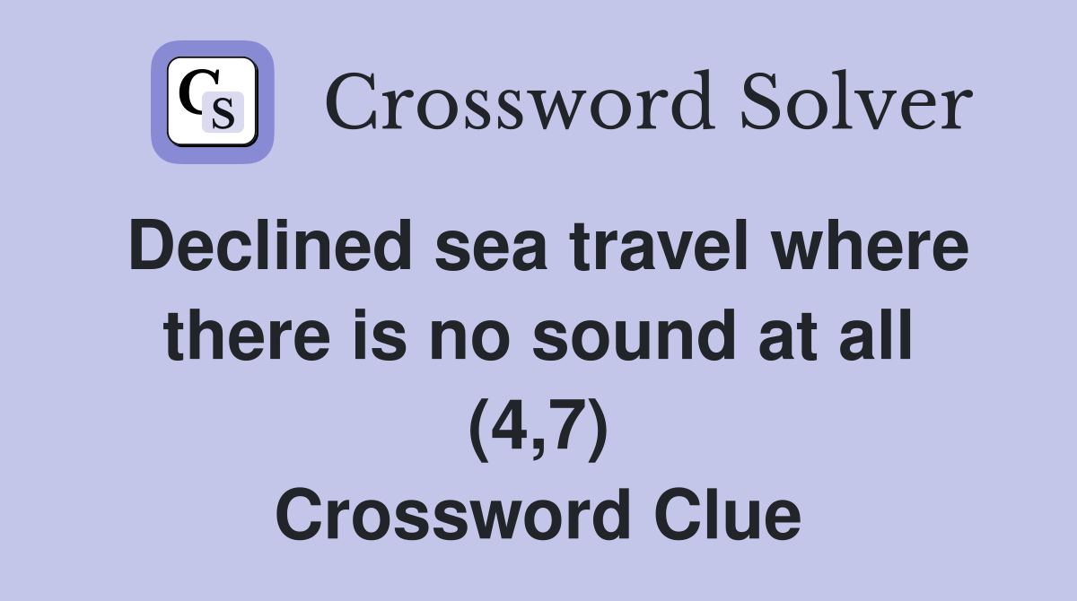 Declined sea travel where there is no sound at all (4,7) Crossword Clue