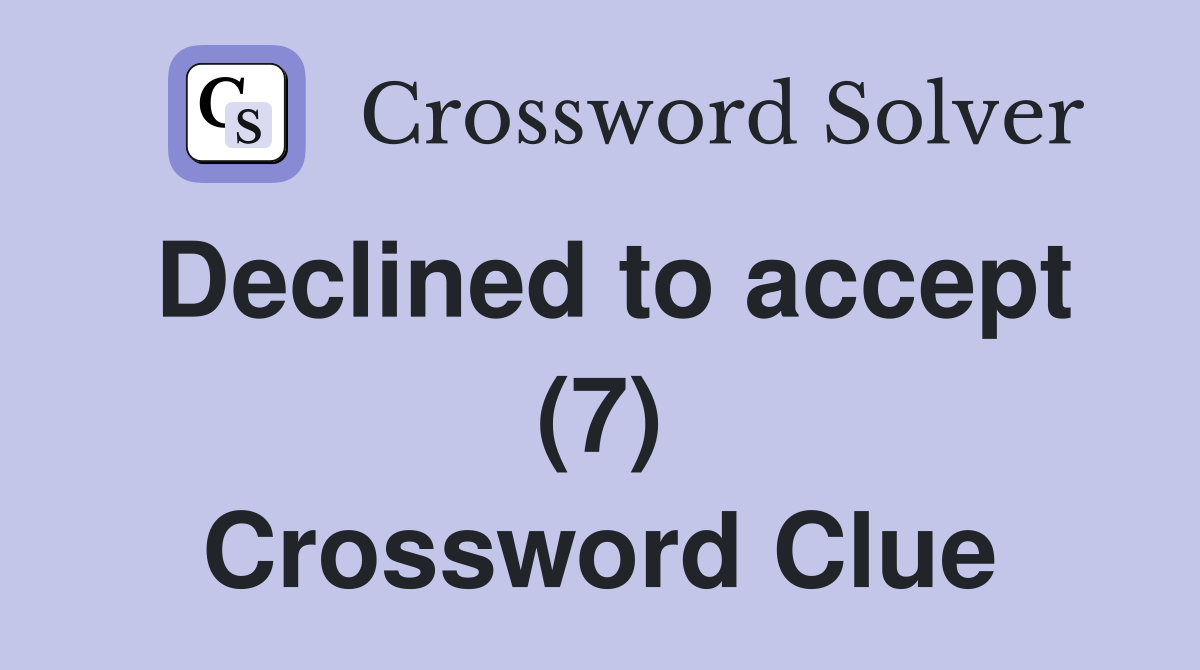 Declined to accept (7) Crossword Clue