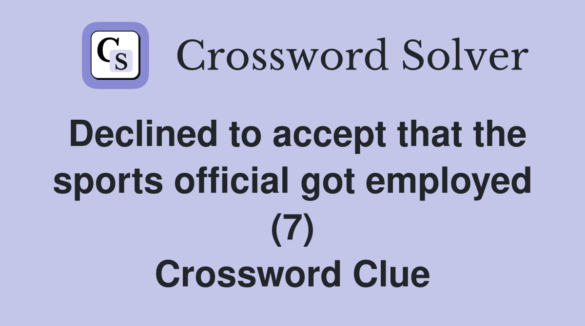Declined to accept that the sports official got employed (7) Crossword Clue