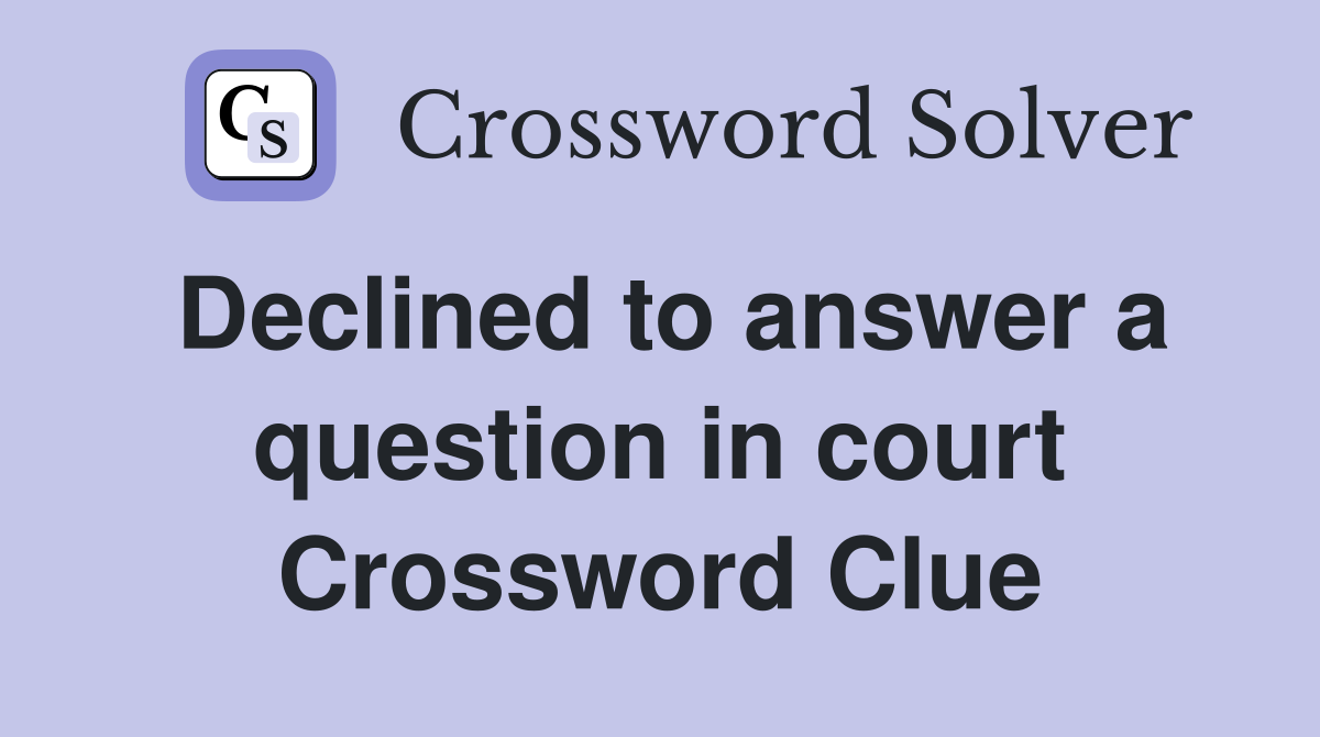 Declined to answer a question in court Crossword Clue