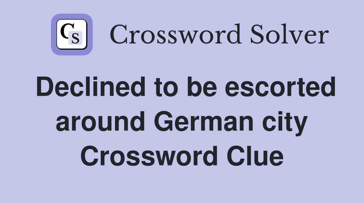 Declined to be escorted around German city Crossword Clue