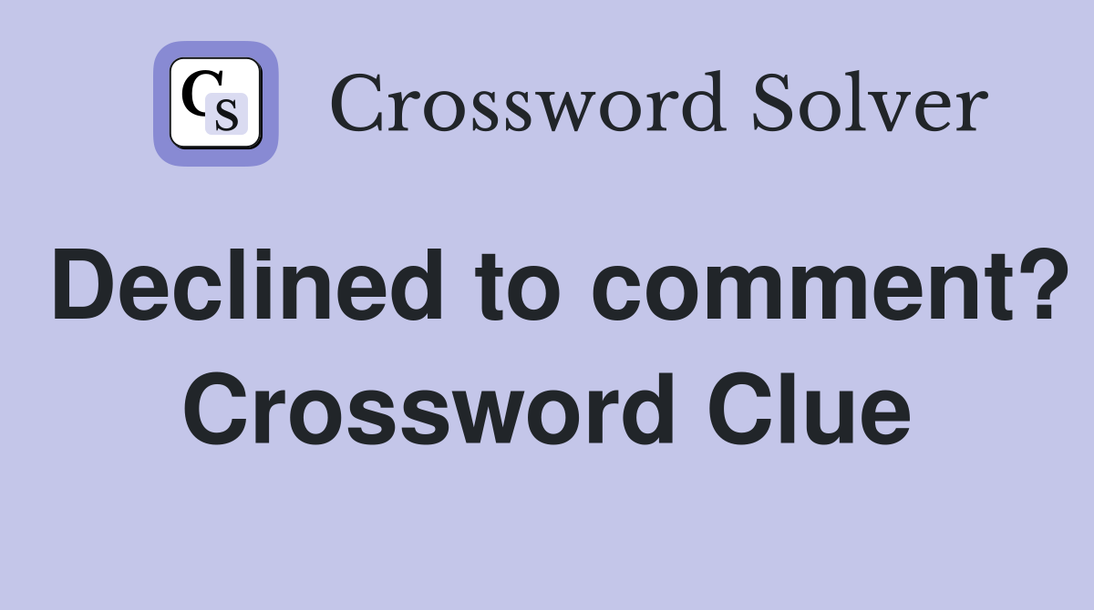 Declined to comment? Crossword Clue