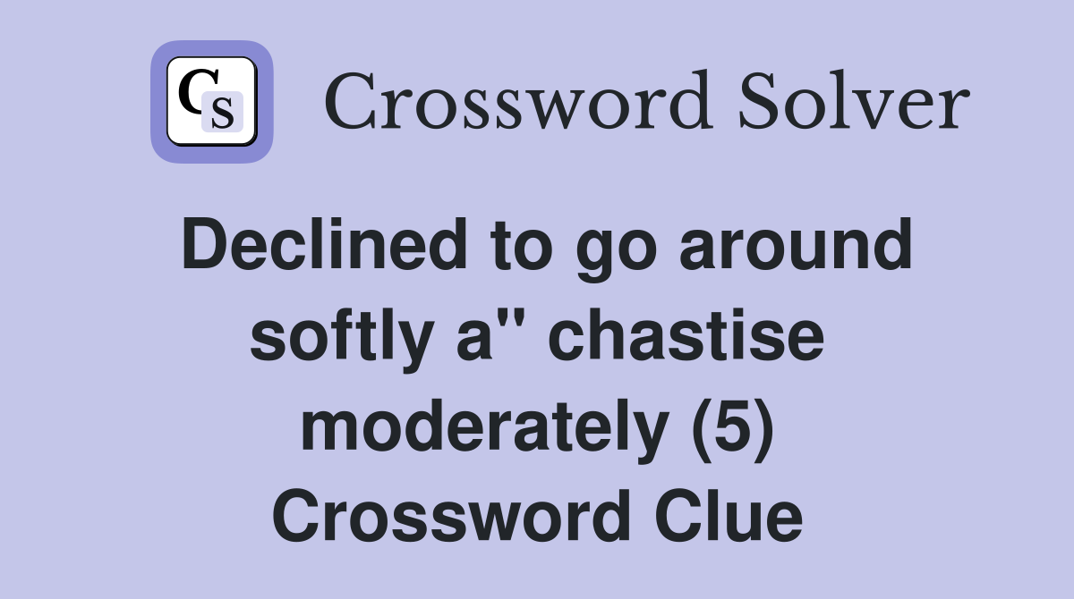 Declined to go around softly a" chastise moderately (5) Crossword Clue