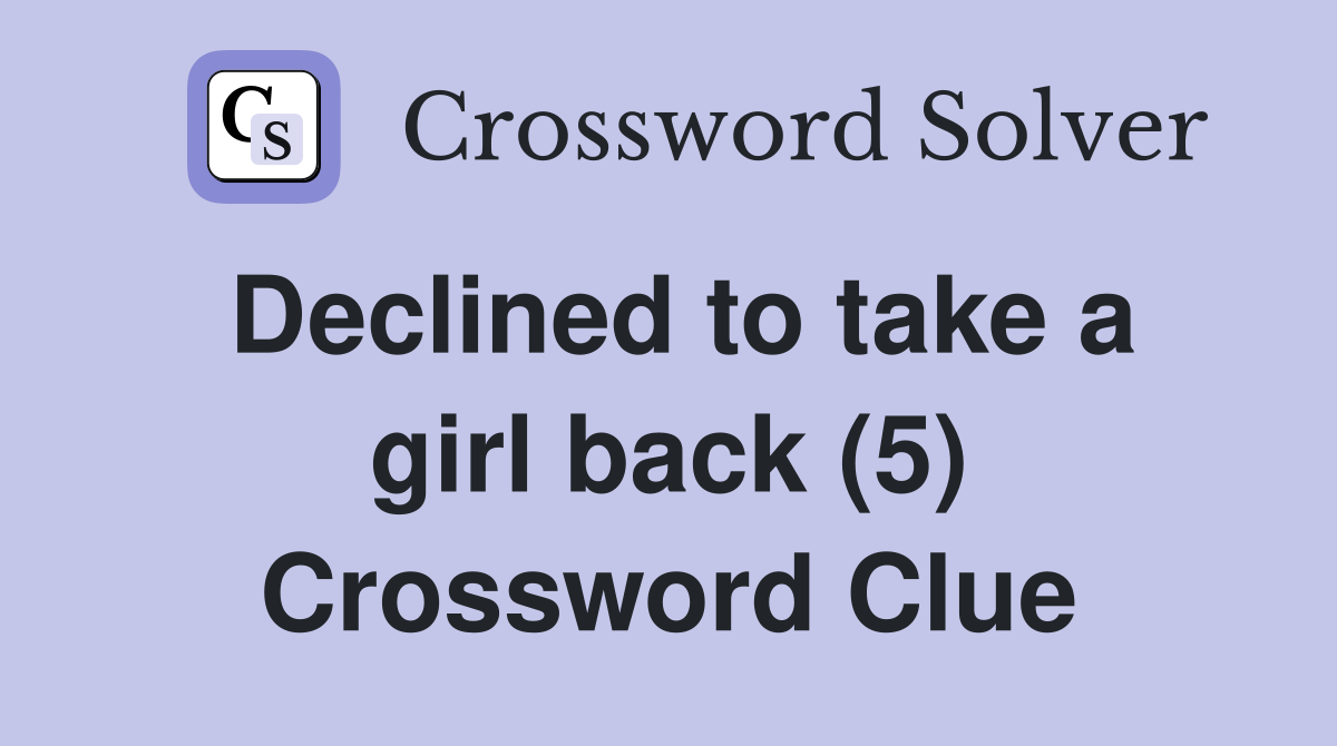 Declined to take a girl back (5) Crossword Clue