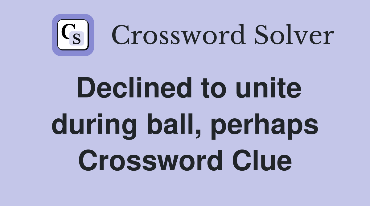 Declined to unite during ball, perhaps Crossword Clue