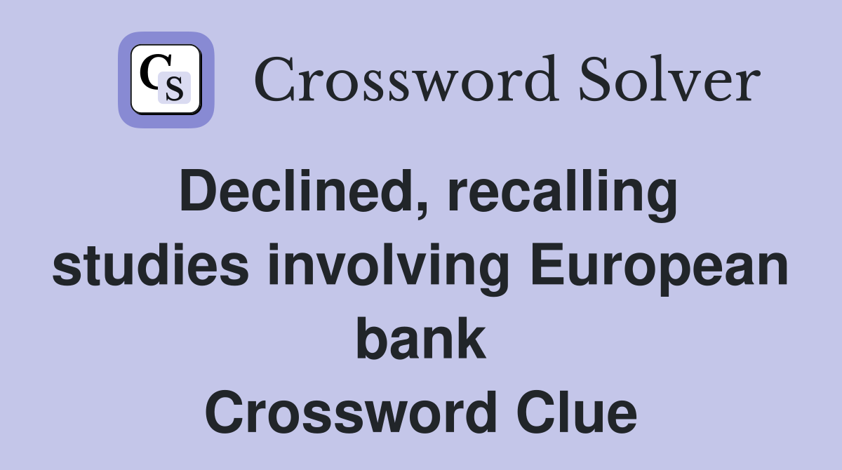 Declined, recalling studies involving European bank Crossword Clue