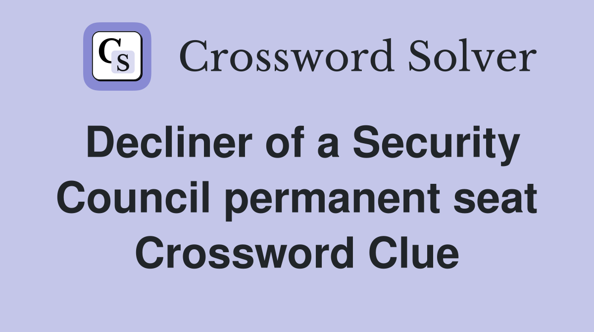 Decliner of a Security Council permanent seat Crossword Clue