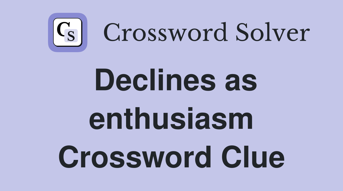 Declines as enthusiasm Crossword Clue