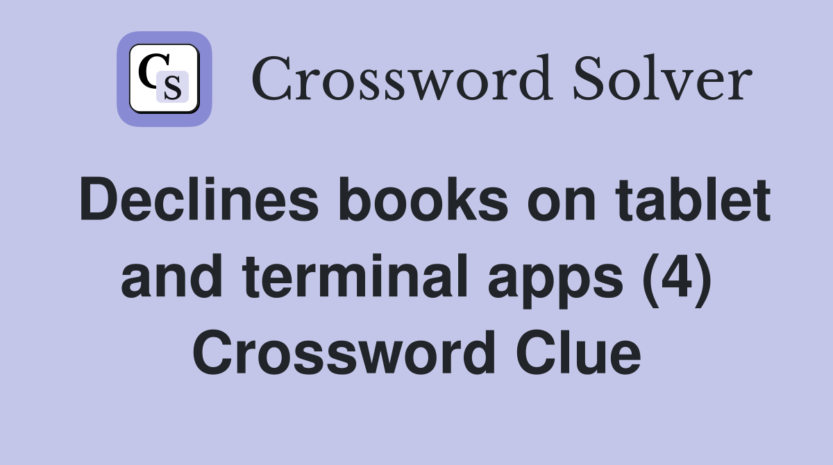 Declines books on tablet and terminal apps (4) Crossword Clue