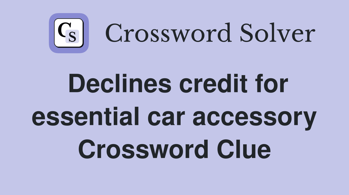 Declines credit for essential car accessory Crossword Clue