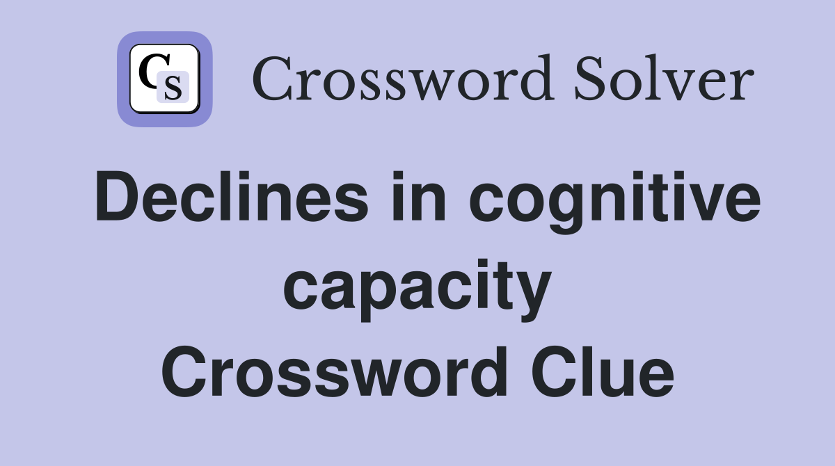 Declines in cognitive capacity Crossword Clue