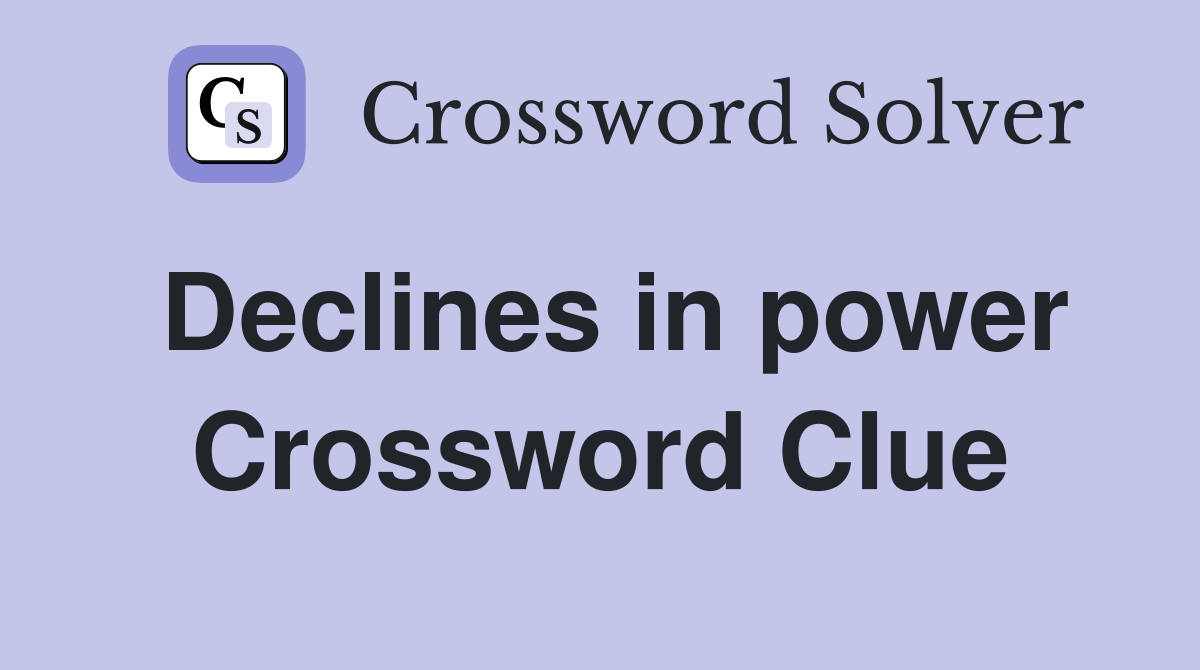 Declines in power Crossword Clue