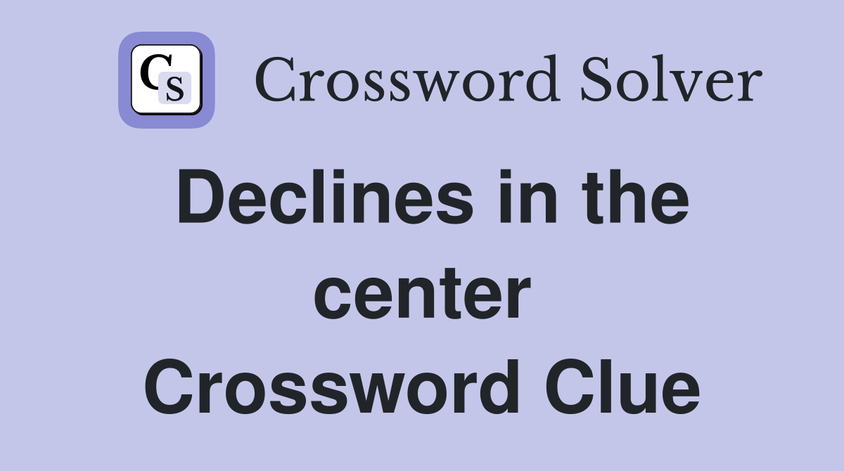 Declines in the center Crossword Clue