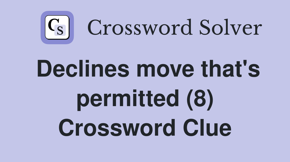 Declines move that's permitted (8) Crossword Clue