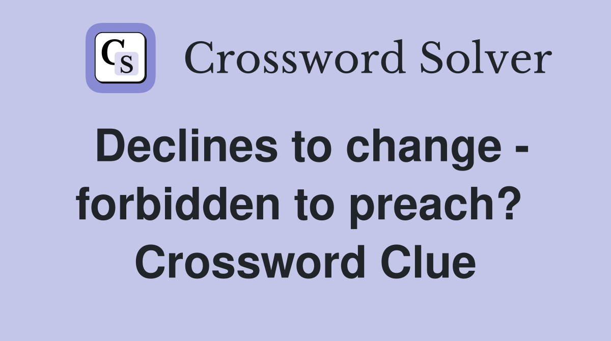 Declines to change - forbidden to preach?  Crossword Clue