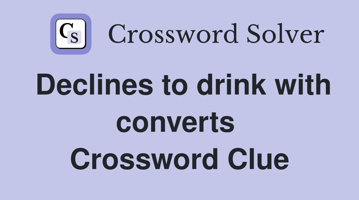 Declines to drink with converts  Crossword Clue