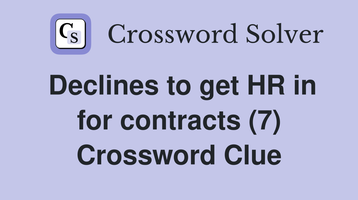 Declines to get HR in for contracts (7) Crossword Clue