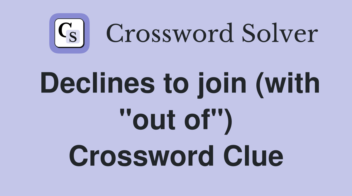 Declines to join (with "out of") Crossword Clue