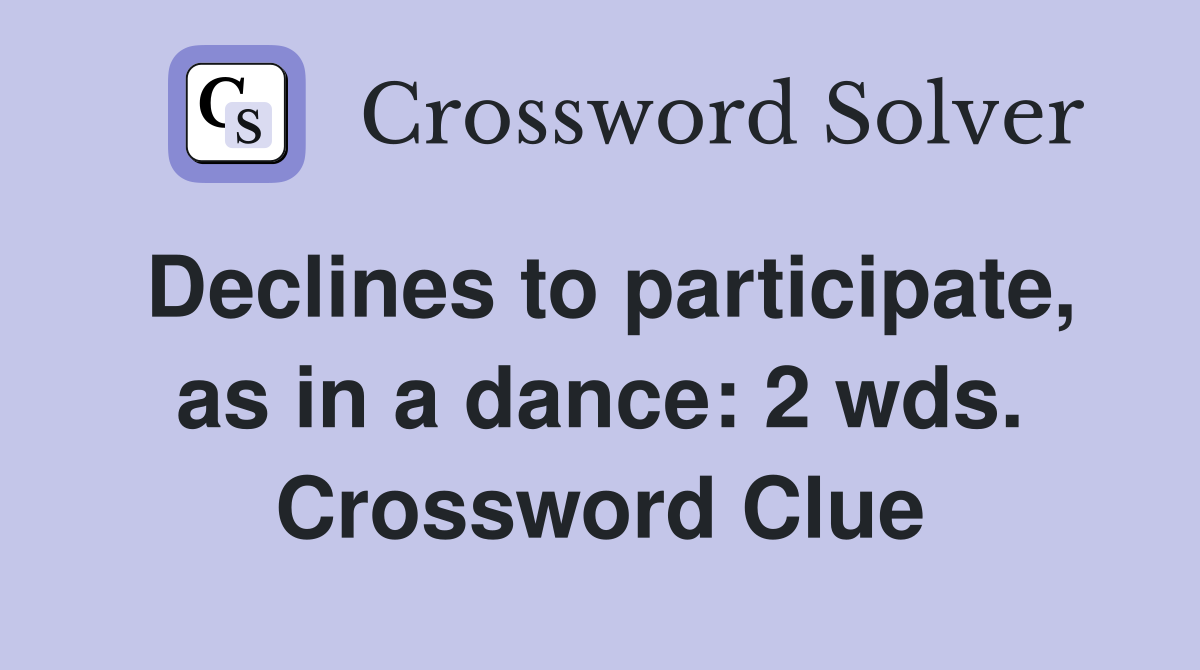 Declines to participate, as in a dance: 2 wds. Crossword Clue