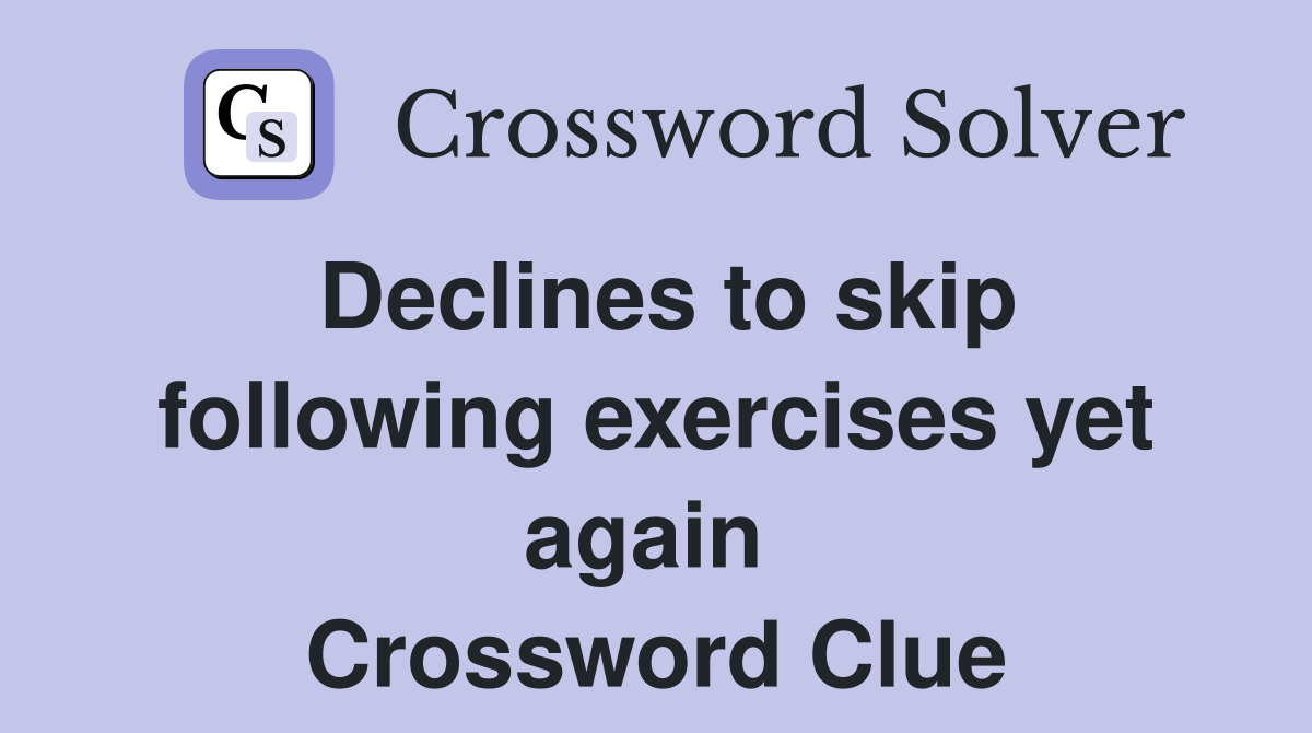 Declines to skip following exercises yet again  Crossword Clue