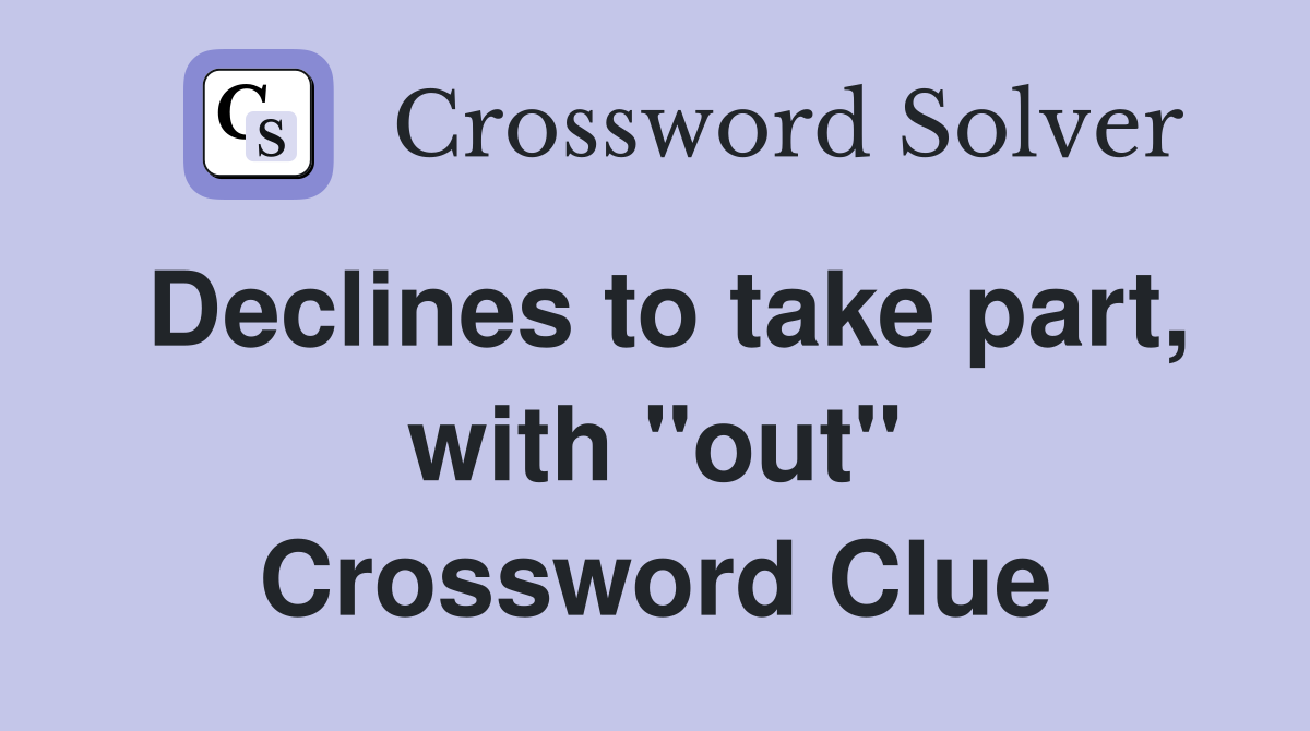 Declines to take part, with "out" Crossword Clue