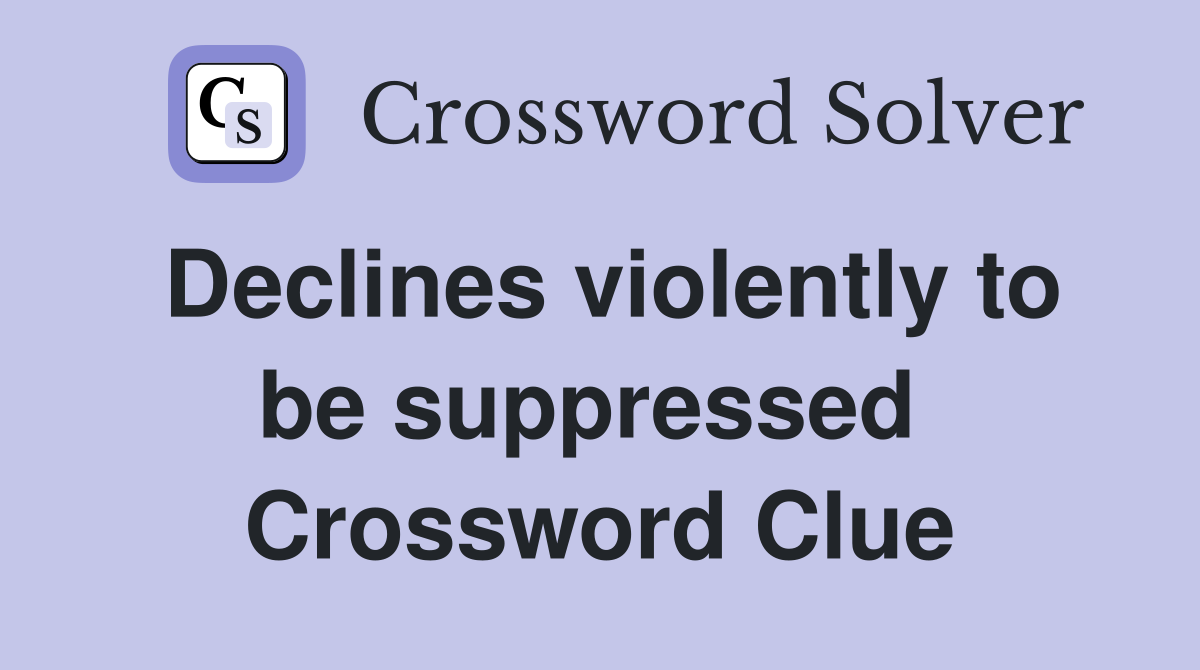 Declines violently to be suppressed  Crossword Clue