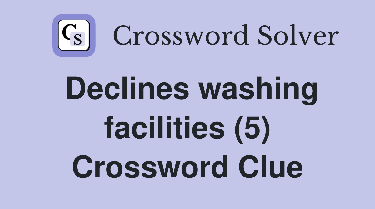Declines washing facilities (5) Crossword Clue