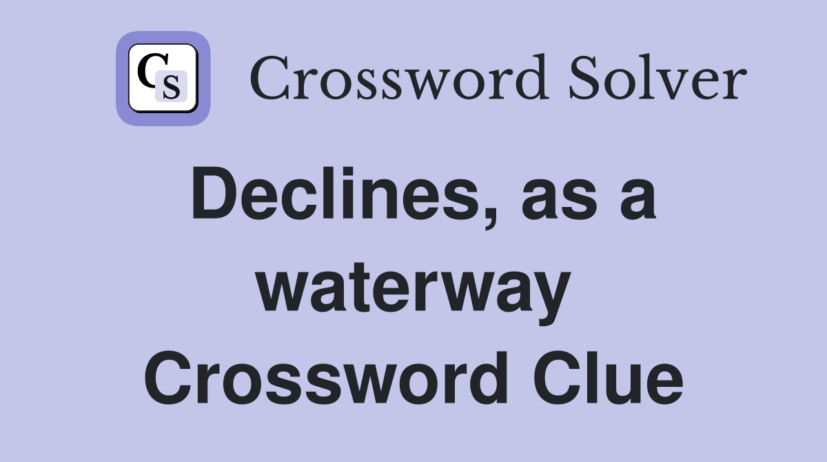 Declines, as a waterway Crossword Clue