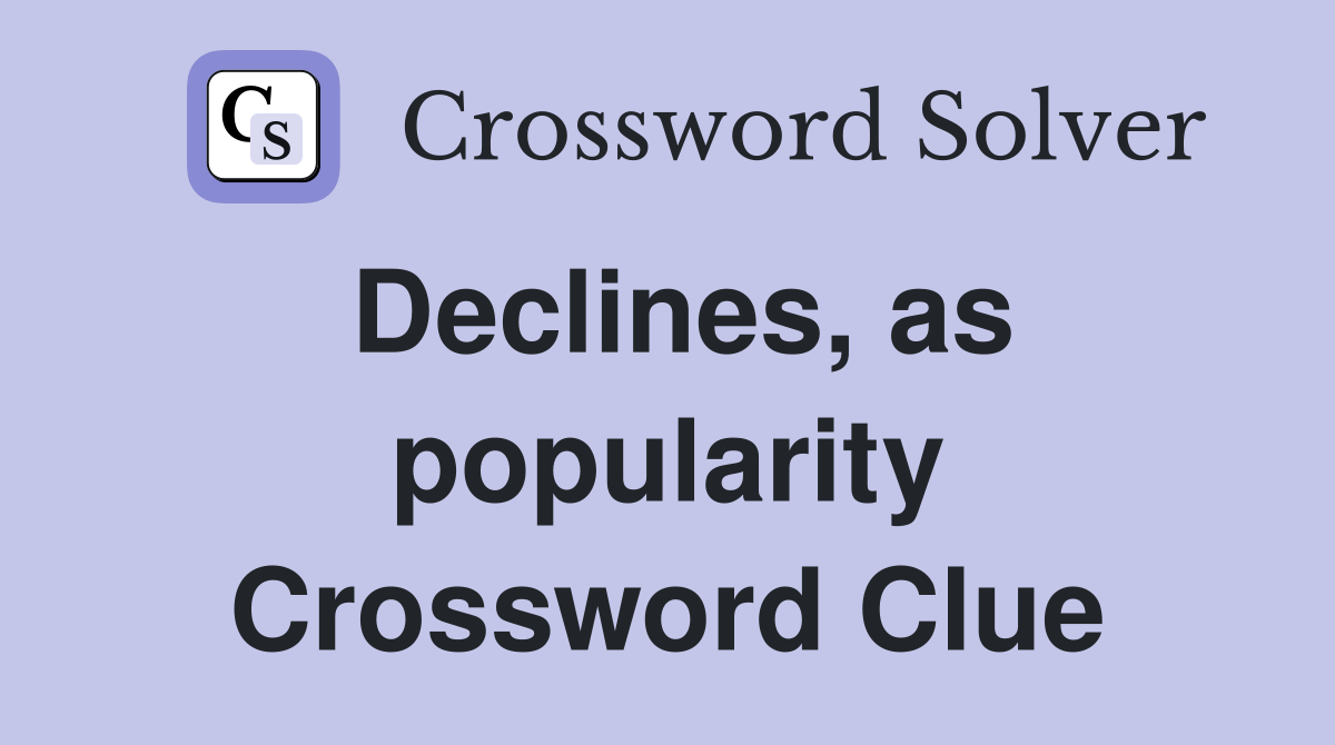 Declines, as popularity Crossword Clue