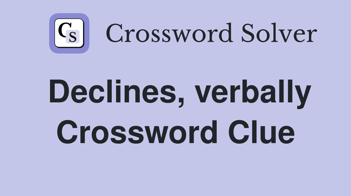 Declines, verbally Crossword Clue