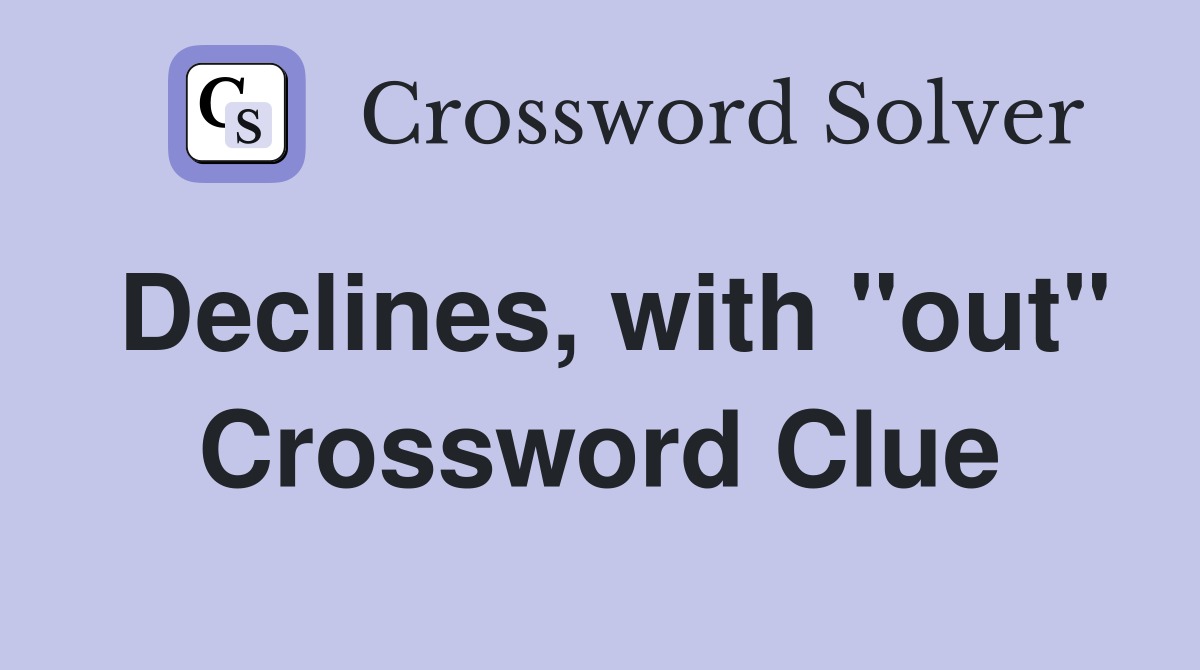 Declines, with "out" Crossword Clue