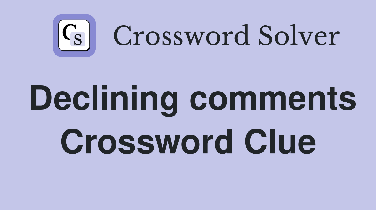 Declining comments Crossword Clue