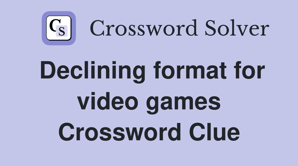 Declining format for video games Crossword Clue