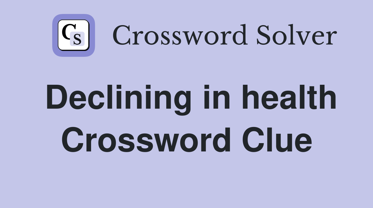 Declining in health Crossword Clue