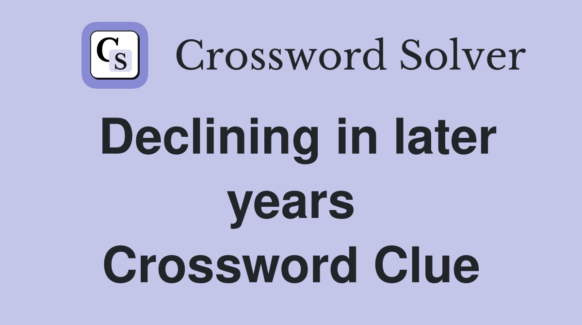 Declining in later years Crossword Clue
