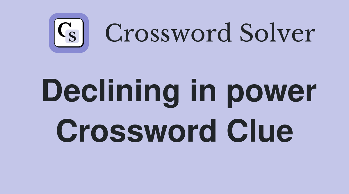 Declining in power Crossword Clue