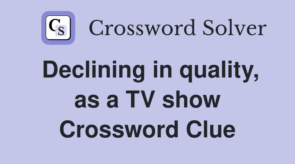 Declining in quality, as a TV show Crossword Clue