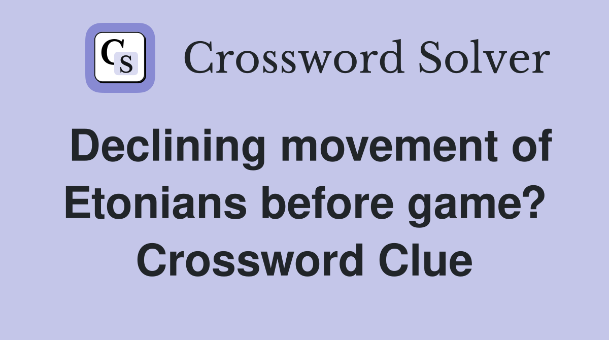 Declining movement of Etonians before game? Crossword Clue