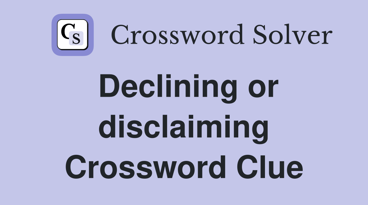 Declining or disclaiming Crossword Clue