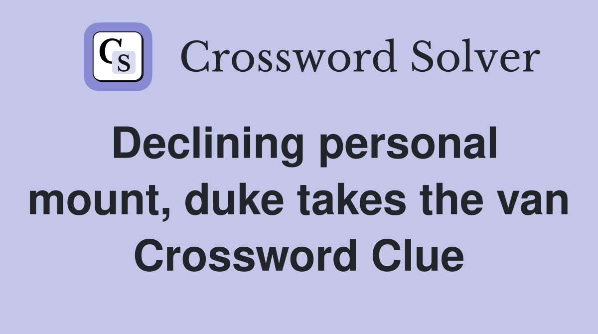 Declining personal mount, duke takes the van Crossword Clue