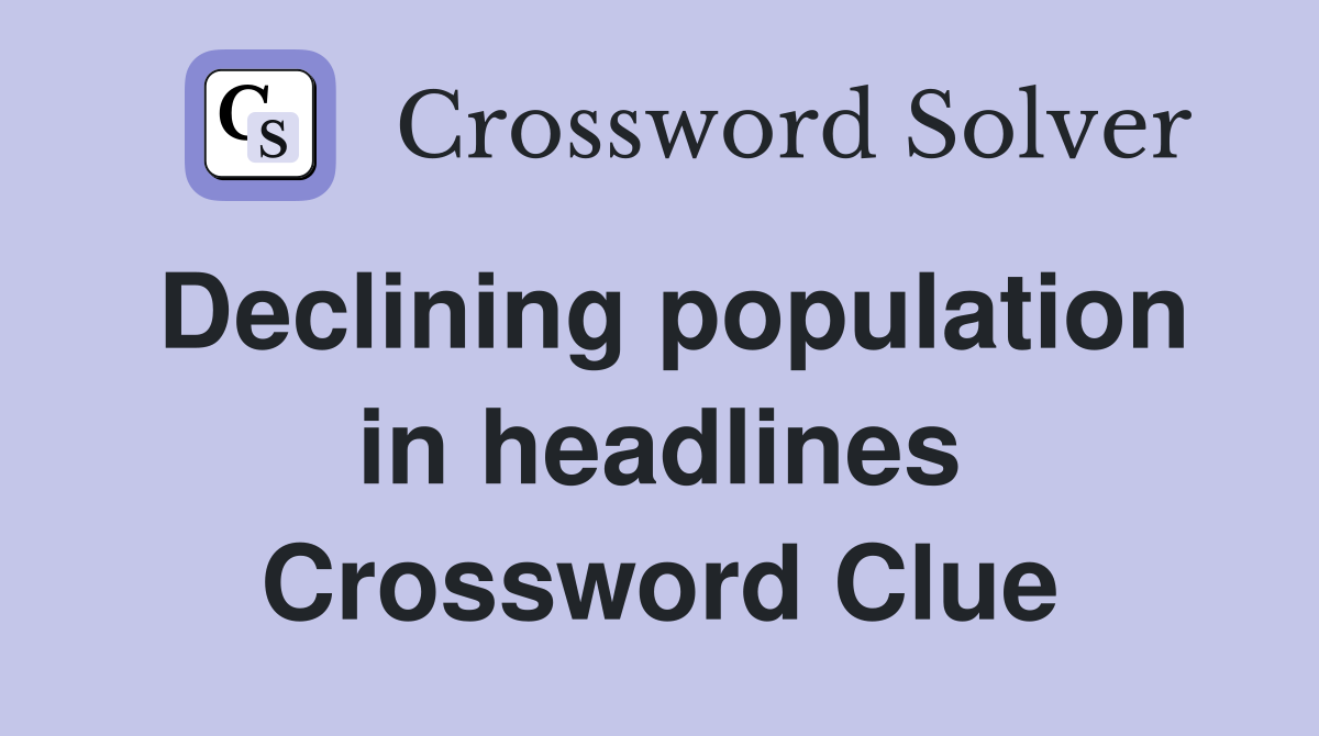 Declining population in headlines Crossword Clue