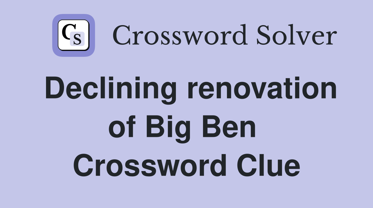Declining renovation of Big Ben  Crossword Clue